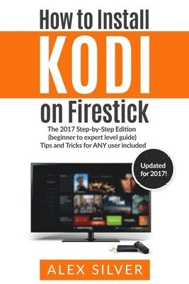 Alex Silver - How to Install Kodi on Firestick: The 2017 Step-by-Step Edition (beginner to expert level guide) Tips and Tricks for ANY user included, Häftad. Tillgänglighet: Lägg i varukorg