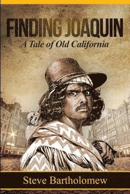 Steve Bartholomew - Finding Joaquin, a tale of Old California, Häftad. Tillgänglighet: Lägg i varukorg
