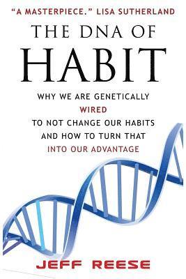 Jeff Reese - The DNA of Habit: Why We Are Genetically Wired To Not Change Our Habits And How To Turn That Into Our Advantage, Häftad