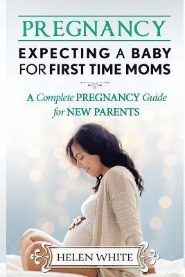 Helen White - Pregnancy: Expecting A Baby For First Time Moms: A Complete Pregnancy Guide for New Parents, Häftad. Tillgänglighet: Lägg i varukorg
