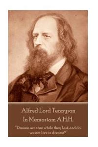 Alfred Lord Tennyson - In Memoriam A.H.H.: 'Dreams are true while they last, and do we not live in dreams?'