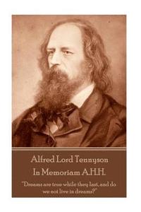 Alfred Lord Tennyson - In Memoriam A.H.H.: "Dreams are true while they last, and do we not live in dreams?"