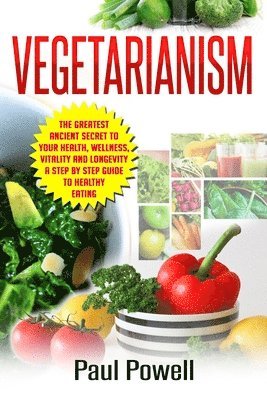 Paul Powell - Vegetarianism: The Greatest Ancient Secret to Your Health, Wellness, Vitality and Longevity A Step by Step Guide to Healthy Eating, Häftad. Tillgänglighet: Lägg i varukorg