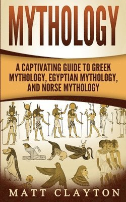 Matt Clayton - Mythology: A Captivating Guide to Greek Mythology, Egyptian Mythology, and Norse Mythology, Häftad. Tillgänglighet: Lägg i varukorg