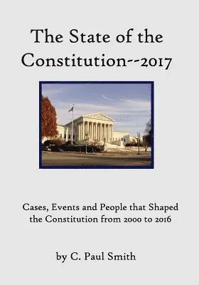 C. Paul Smith - The State of the Constitution--2017: Cases, Events and People that Shaped the Constitution from 2000 to 2016, Häftad. Tillgänglighet: Lägg i varukorg