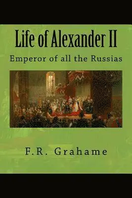 F. R. Grahame - Life of Alexander II: Emperor of all the Russias, Häftad. Tillgänglighet: Lägg i varukorg