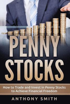 Penny Stocks: How to Trade and Invest in Penny Stocks to Achieve Financial Freedom