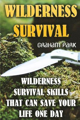 Graham Park - Wilderness Survival: Wilderness Survival Skills That Can Save Your Life One Day, Häftad. Tillgänglighet: Lägg i varukorg