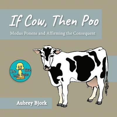 Aubrey Bjork - If Cow, Then Poo: Modus Ponens and Affirming the Consequent, Häftad