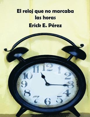 Erick E. Pérez - El reloj que no marcaba las horas, Häftad. Tillgänglighet: Lägg i varukorg