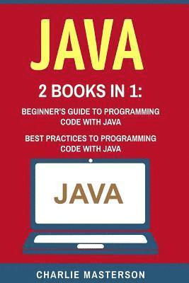 Charlie Masterson - Java: 2 Books in 1: Beginner's Guide + Best Practices to Programming Code with Java, Häftad. Tillgänglighet: Lägg i varukorg