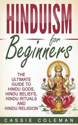 Cassie Coleman - Hinduism for Beginners - The Ultimate Guide to Hindu Gods, Hindu Beliefs, Hindu Rituals and Hindu Religion, Häftad. Tillgänglighet: Lägg i varukorg