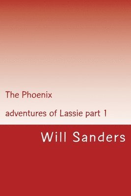 Will Sanders - The Phoenix: Adventures of Lassie part 1, Häftad