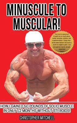 Christopher Mitchell - Minuscule To Muscular!: How I Gained 50 Pounds Of Solid Muscle In Only 12 Months Without Steroids!, Häftad. Tillgänglighet: Lägg i varukorg