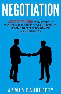 James Daugherty - Negotiation: An Ex-Spy's Guide to Master the Psychological Tricks & Talking Tools to Become an Expert Negotiator in Any Situation, Häftad