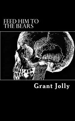 Grant Jolly - Feed Him to the Bears: A Collection of Poetry, Häftad. Tillgänglighet: Lägg i varukorg