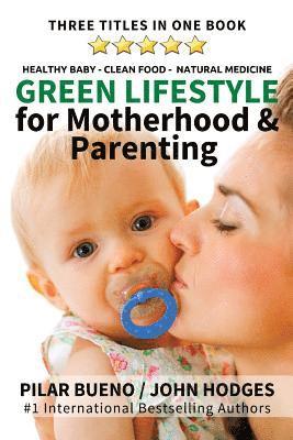 John Hodges, Pilar Bueno - Green Lifestyle: for Motherhood & Parenting: Healthy Baby - Clean Food - Natural Medicine, Häftad