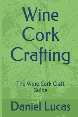 Daniel Lucas - Wine Cork Crafting: The Wine Cork Craft Guide, Häftad. Tillgänglighet: Lägg i varukorg