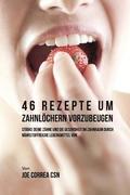 46 Rezepte um Zahnlchern vorzubeugen: Strke deine Zhne und die Gesundheit im Zahnraum durch nhrstoffreiche Lebensmittel