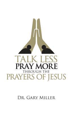 Gary Miller - Talk Less Pray More Through the Prayers of Jesus, Häftad. Tillgänglighet: Lägg i varukorg