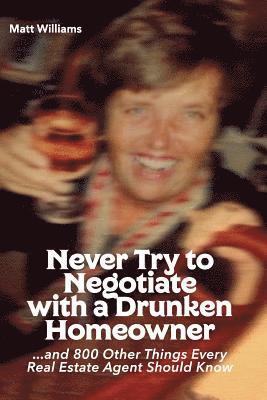 Matt Williams - Never Try To Negotiate With A Drunken Homeowner: and 800 Other Things Every Real Estate Agent Should Know, Häftad