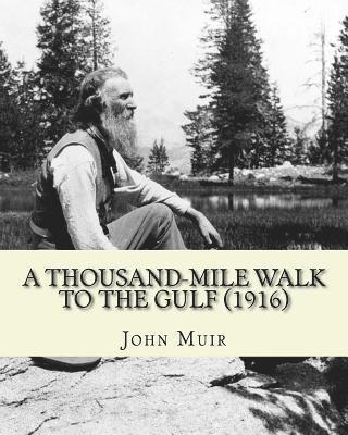 William Frederic Bade, John Muir - A Thousand-Mile Walk To The Gulf (1916). By: John Muir, EDITED By: William Frederic Bade: Illustrated, Häftad