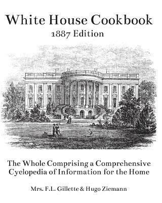Hugo Ziemann, F. L. Gillette - The White House Cookbook: The Whole Comprising a Comprehensive Cyclopedia of Information for the Home, Häftad. Tillgänglighet: Lägg i varukorg