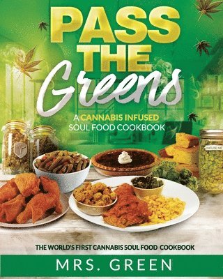 Green - Pass The Greens: A Cannabis Infused Soul Food CookBook, Häftad