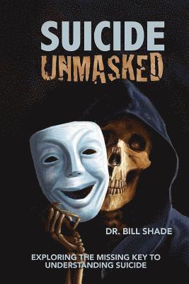 Bill Shade - Suicide Unmasked: Exploring the Missing Key to Understanding Suicide, Häftad. Tillgänglighet: Lägg i varukorg