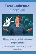 Desorientierungsprophylaxe: Praktischer Leitfaden fuer Pflegepersonal und Angehoerige Betroffener