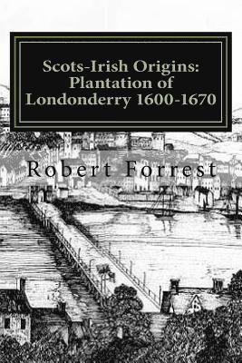 Robert Forrest - Scots-Irish Origins: Plantation of Londonderry 1600-1670: SCOTS-IRISH ORIGINS 1600-1800 A.D. GENEALOGICAL GLEANINGS OF THE SCOTS-IRISH PART, Häftad. Tillgänglighet: Lägg i varukorg