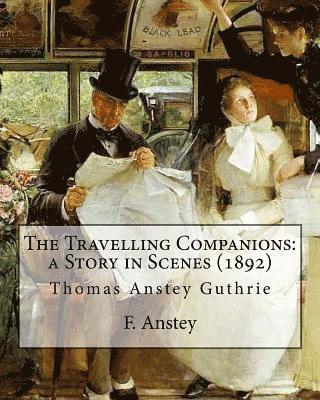 J. Bernard Partridge, F. Anstey - The Travelling Companions: a Story in Scenes (1892). By: F. Anstey, illustrated By: J. Bernard Partridge: Sir John Bernard Partridge (11 October, Häftad. Tillgänglighet: Lägg i varukorg