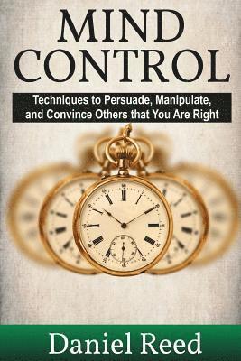 Daniel Reed - Mind Control: Techniques to Persuade, Manipulate, and Convince Others that You Are Right, Häftad