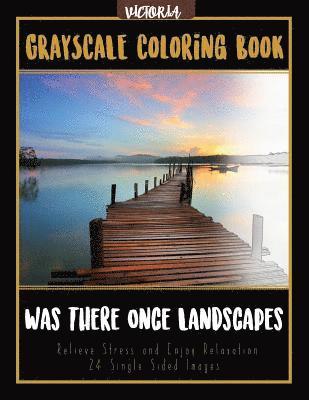 Was There Once Landscapes: Landscapes Grayscale Coloring Book Relieve Stress and Enjoy Relaxation 24 Single Sided Images