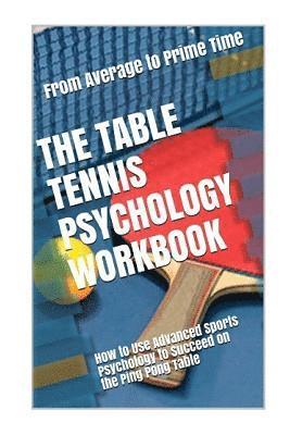 The Table Tennis Psychology Workbook: How to Use Advanced Sports Psychology to Succeed on the Ping Pong Table av Danny Uribe Masep