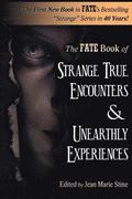 Strange True Encounters & Unearthly Experiences: 25 Mind-Boggling Reports of the Paranormal - Never Before in Book Form