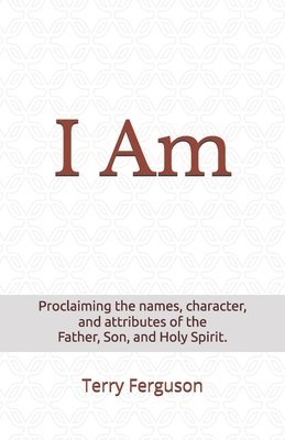 Terry Ferguson - I Am: Proclaiming the names, character, and attributes of the Father, Son, and Holy Spirit, Häftad. Tillgänglighet: Lägg i varukorg