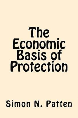 Simon N. Patten - The Economic Basis of Protection, Häftad. Tillgänglighet: Lägg i varukorg