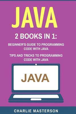 Charlie Masterson - Java: 2 Books in 1: Beginner's Guide + Tips and Tricks to Programming Code with Java, Häftad. Tillgänglighet: Lägg i varukorg