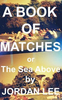 Jordan Lee - A Book of Matches: or The Sea Above, Häftad. Tillgänglighet: Lägg i varukorg