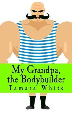 Tamara White - My Grandpa, the Bodybuilder, Häftad. Tillgänglighet: Lägg i varukorg