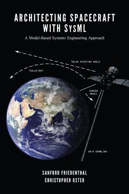 Christopher Oster, Sanford Friedenthal - Architecting Spacecraft with SysML: A Model-based Systems Engineering Approach, Häftad