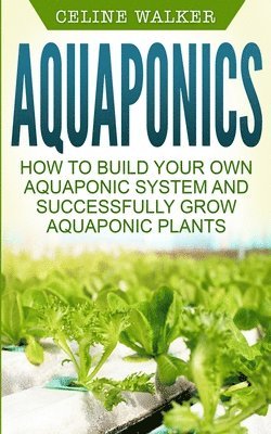 Celine Walker - Aquaponics: How to Build Your Own Aquaponic System and Successfully Grow Aquaponic Plants, Häftad. Tillgänglighet: Lägg i varukorg