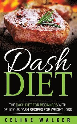 Celine Walker - DASH Diet: The DASH Diet For Beginners With Delicious DASH Recipes for Weight Loss, Häftad. Tillgänglighet: Lägg i varukorg