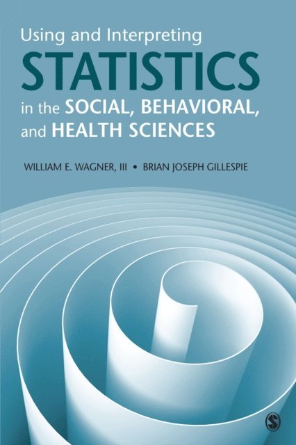 Brian Joseph Gillespie, III William E. Wagner - Using and Interpreting Statistics in the Social, Behavioral, and Health Sciences, E-bok
