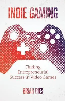 Brian Bies - Indie Gaming: Finding Entrepreneurial Success in Video Games, Häftad. Tillgänglighet: Lägg i varukorg