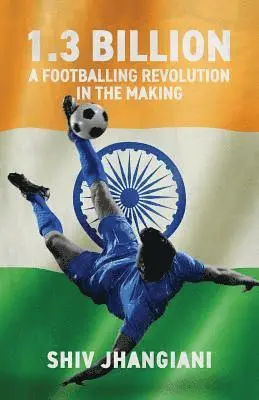 Shiv Jhangiani - 1.3 Billion: A Footballing Revolution in the Making, Häftad. Tillgänglighet: Lägg i varukorg
