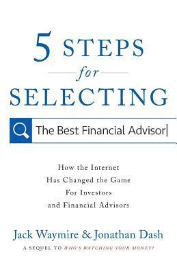 Jonathan Dash, Jack Waymire - 5 Steps for Selecting the Best Financial Advisor: How the Internet Has Changed the Game for Investors and Financial Advisors, Häftad