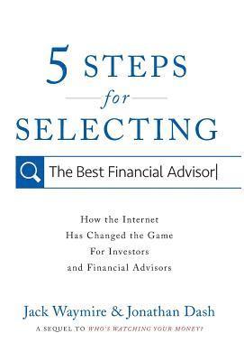 Jack Waymire, Jonathan Dash - 5 Steps for Selecting the Best Financial Advisor: How the Internet Has Changed the Game for Investors and Financial Advisors, Inbunden. Tillgänglighet: Lägg i varukorg