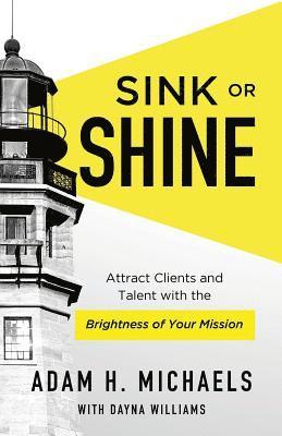 Dayna Williams, Adam H. Michaels - Sink or Shine: Attract Clients and Talent with the Brightness of Your Mission, Häftad. Tillgänglighet: Lägg i varukorg